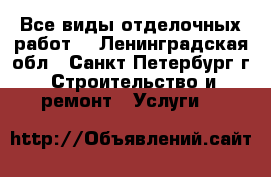 Все виды отделочных работ  - Ленинградская обл., Санкт-Петербург г. Строительство и ремонт » Услуги   